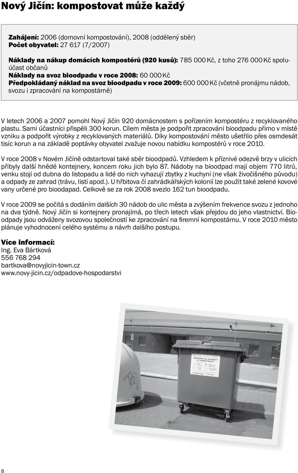 letech 2006 a 2007 pomohl Nový Jičín 920 domácnostem s pořízením kompostéru z recyklovaného plastu. Sami účastníci přispěli 300 korun.