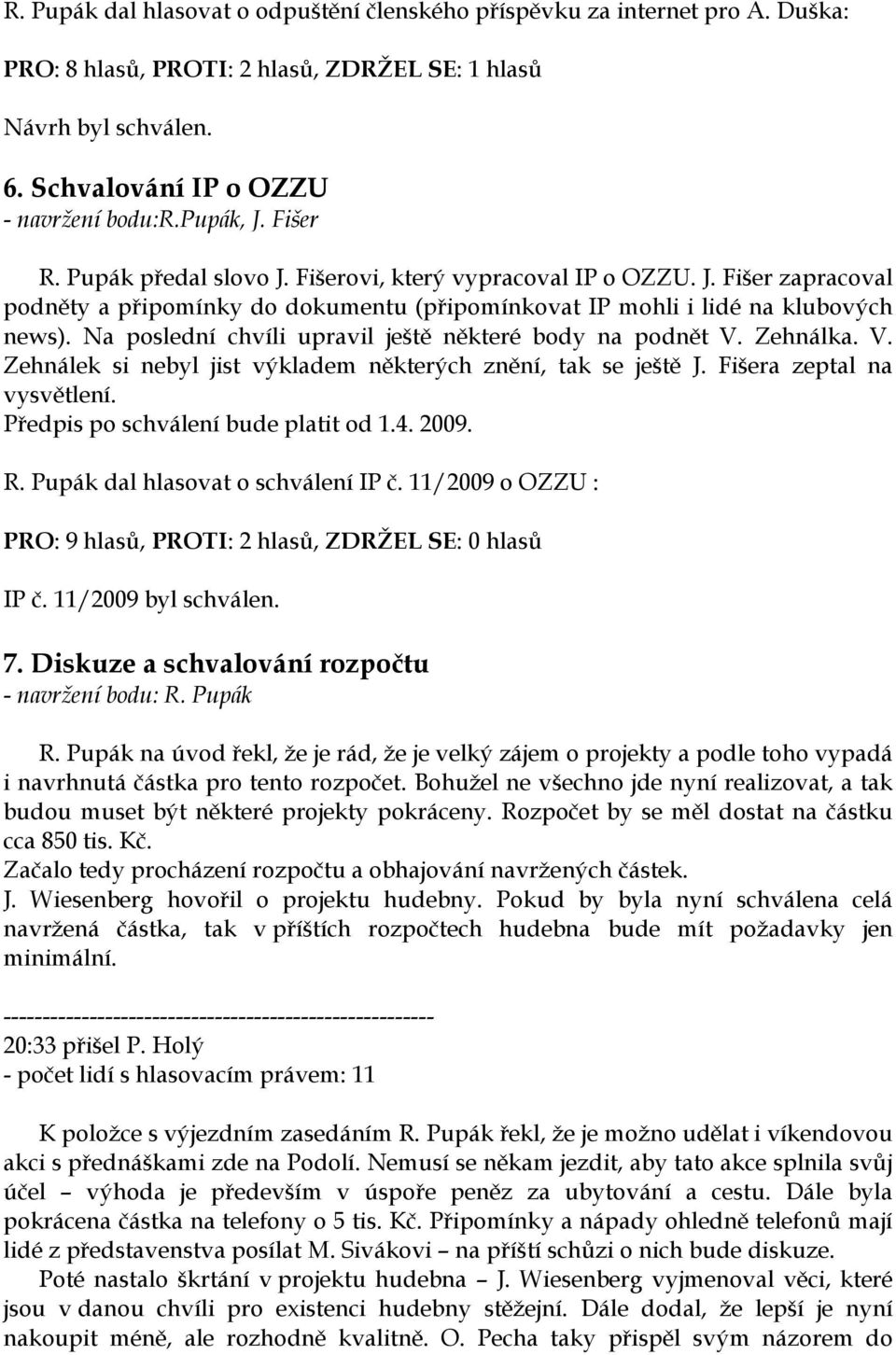 Na poslední chvíli upravil ještě některé body na podnět V. Zehnálka. V. Zehnálek si nebyl jist výkladem některých znění, tak se ještě J. Fišera zeptal na vysvětlení.