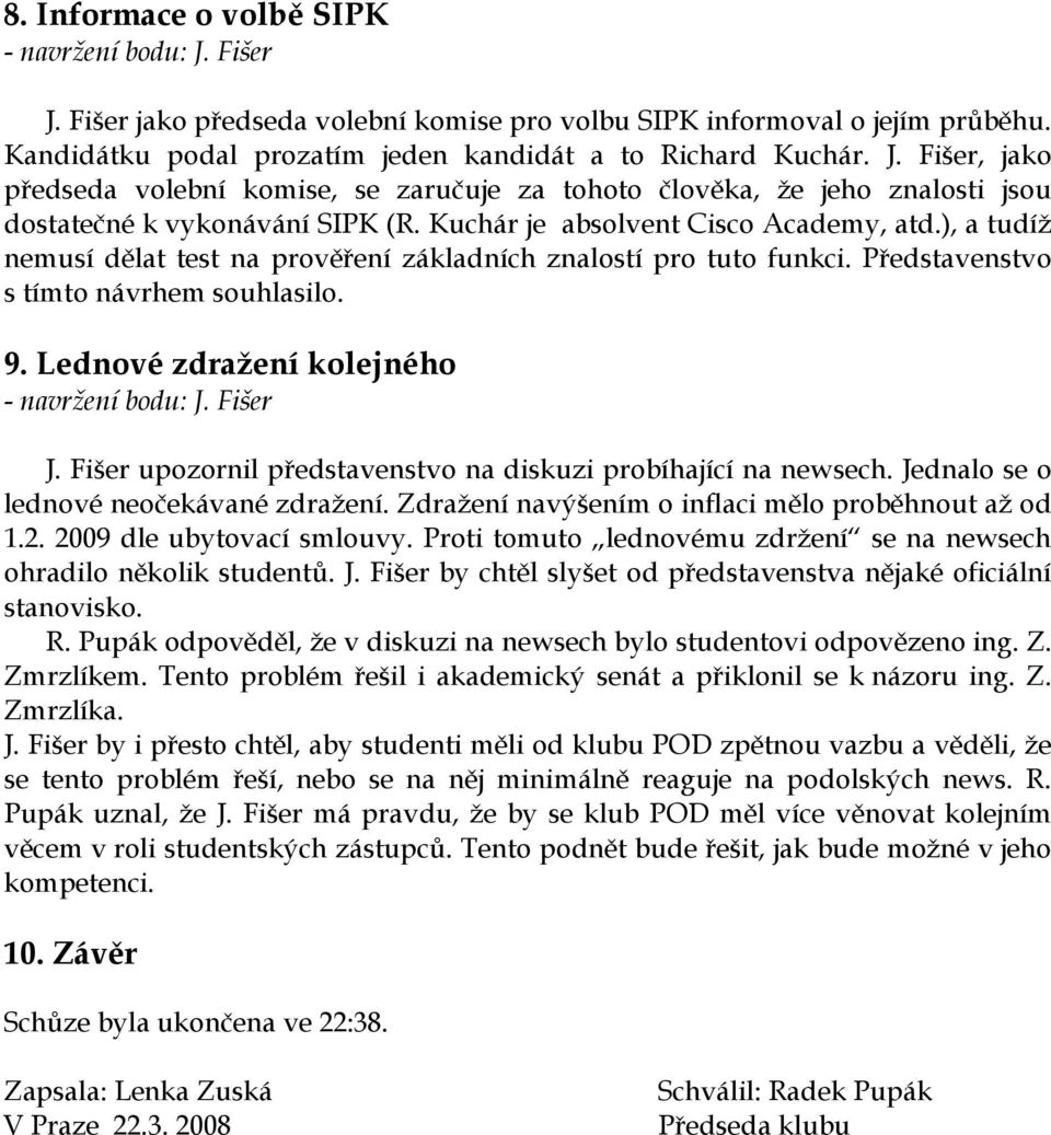 Lednové zdražení kolejného - navržení bodu: J. Fišer J. Fišer upozornil představenstvo na diskuzi probíhající na newsech. Jednalo se o lednové neočekávané zdražení.