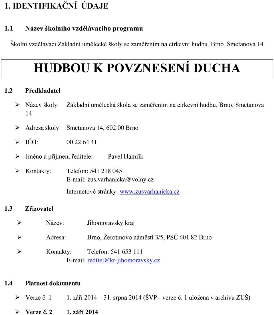 Hamřík Kontakty: Telefon: 541 218 045 E-mail: zus.varhanicka@volny.cz 1.3 Zřizovatel Internetové stránky: www.zusvarhanicka.