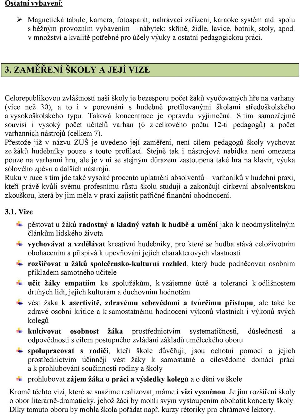 ZAMĚŘENÍ ŠKOLY A JEJÍ VIZE Celorepublikovou zvláštností naší školy je bezesporu počet žáků vyučovaných hře na varhany (více než 30), a to i v porovnání s hudebně profilovanými školami středoškolského