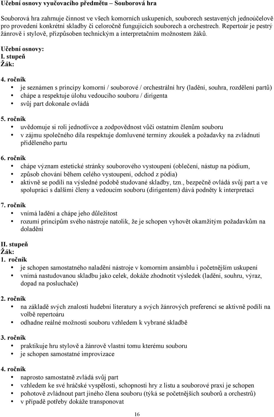 ročník je seznámen s principy komorní / souborové / orchestrální hry (ladění, souhra, rozdělení partů) chápe a respektuje úlohu vedoucího souboru / dirigenta svůj part dokonale ovládá 5.