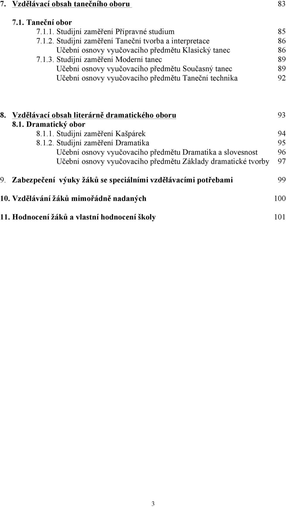 Studijní zaměření Moderní tanec 89 Učební osnovy vyučovacího předmětu Současný tanec 89 Učební osnovy vyučovacího předmětu Taneční technika 92 8. Vzdělávací obsah literárně dramatického oboru 93 8.1.