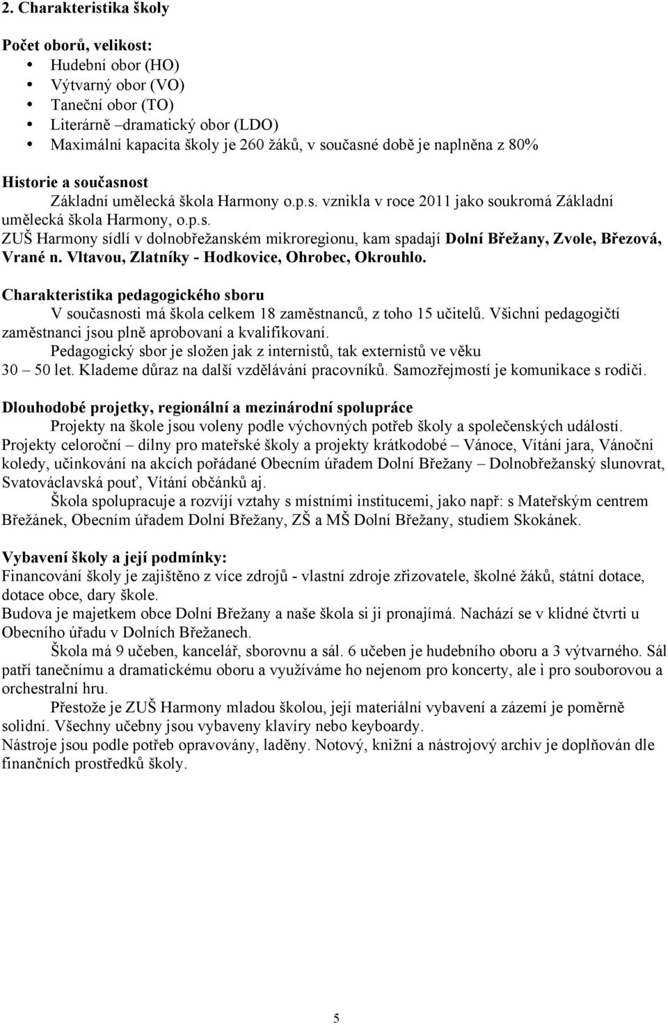 Vltavou, Zlatníky - Hodkovice, Ohrobec, Okrouhlo. Charakteristika pedagogického sboru V současnosti má škola celkem 18 zaměstnanců, z toho 15 učitelů.