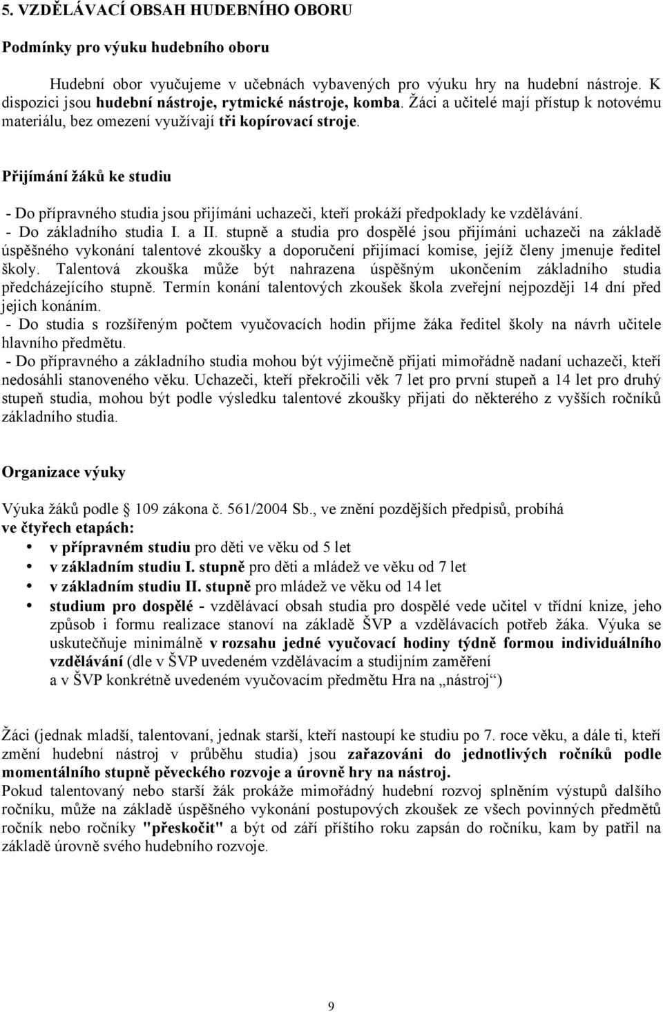 Přijímání žáků ke studiu - Do přípravného studia jsou přijímáni uchazeči, kteří prokáží předpoklady ke vzdělávání. - Do základního studia I. a II.