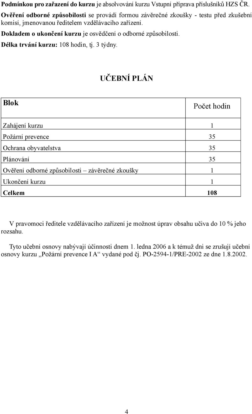 Dokladem o ukončení kurzu je osvědčení o odborné způsobilosti. Délka trvání kurzu: 108 hodin, tj. 3 týdny.