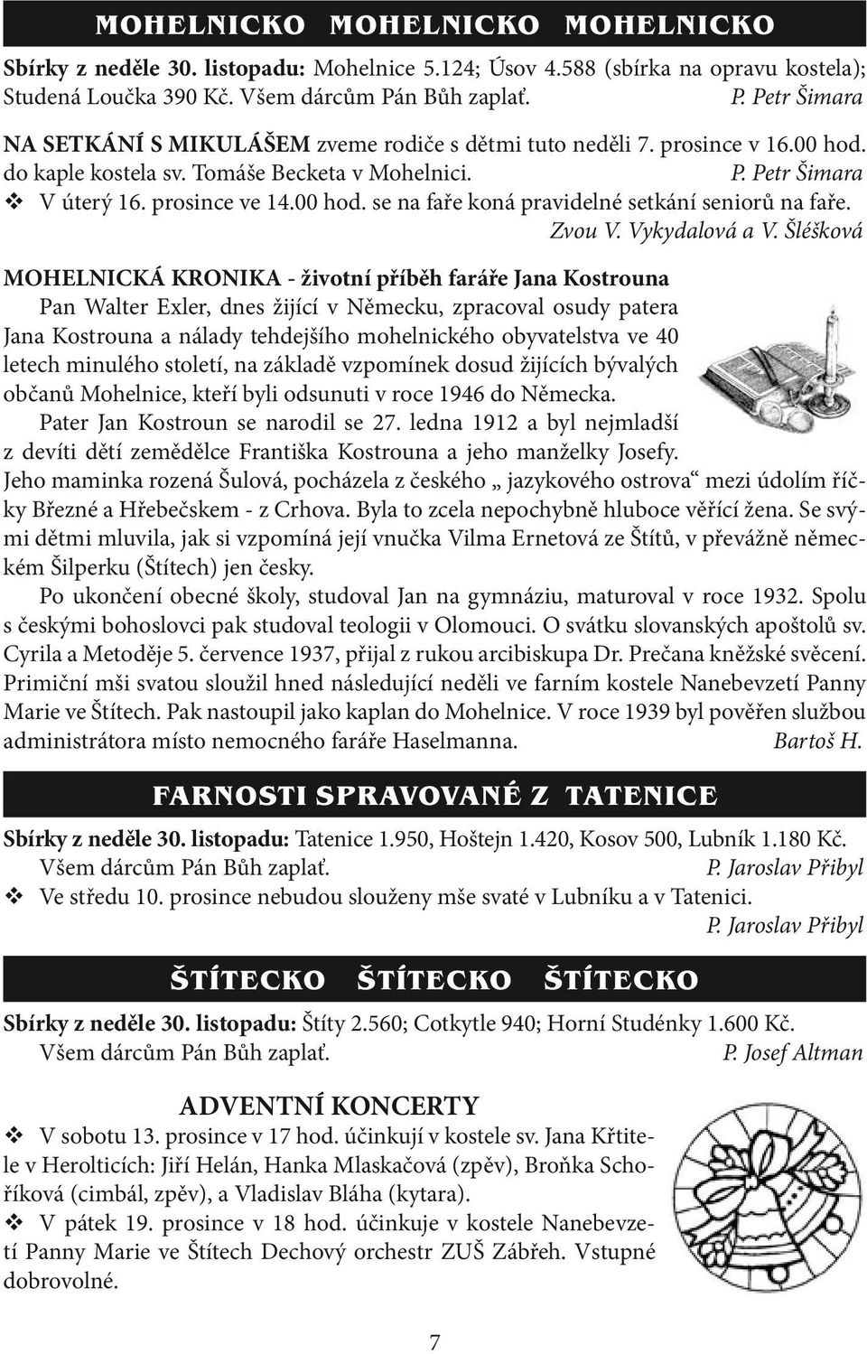 prosince ve 14.00 hod. se na faře koná pravidelné setkání seniorů na faře. Zvou V. Vykydalová a V.