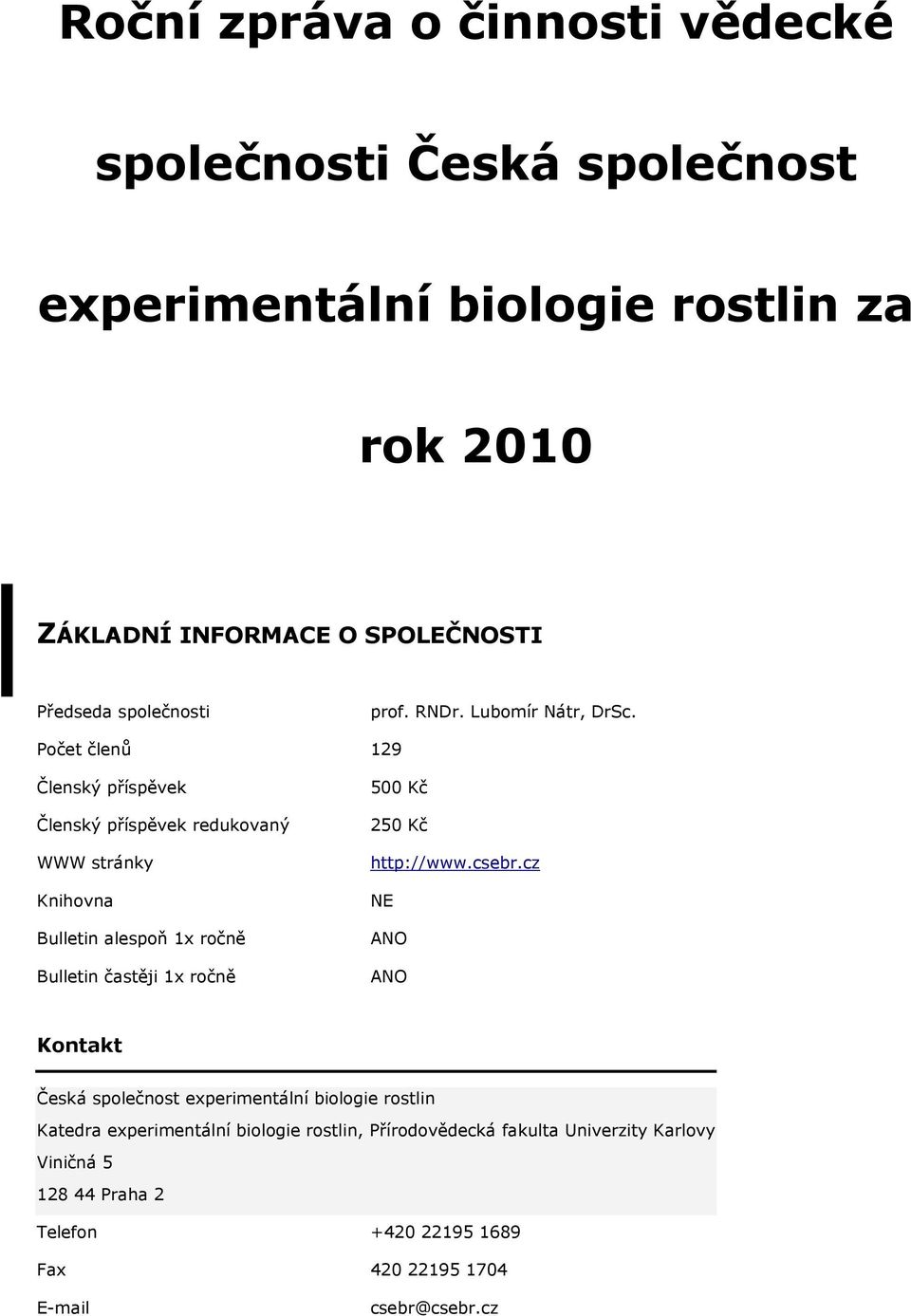 Počet členů 129 Členský příspěvek Členský příspěvek redukovaný WWW stránky Knihovna Bulletin alespoň 1x ročně Bulletin častěji 1x ročně 500 Kč 250 Kč