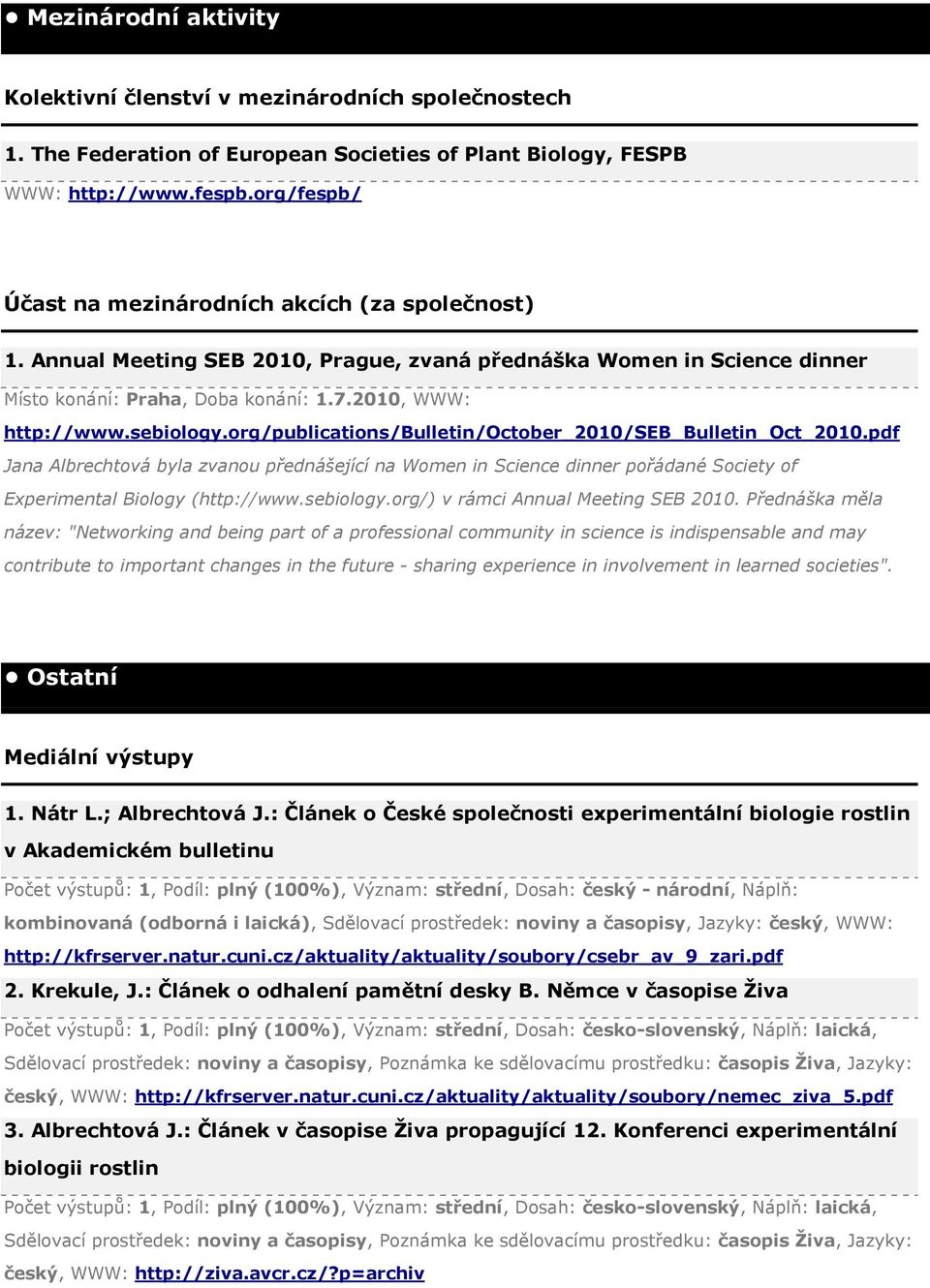 sebiology.org/publications/bulletin/october_2010/seb_bulletin_oct_2010.pdf Jana Albrechtová byla zvanou přednášející na Women in Science dinner pořádané Society of Experimental Biology (http://www.
