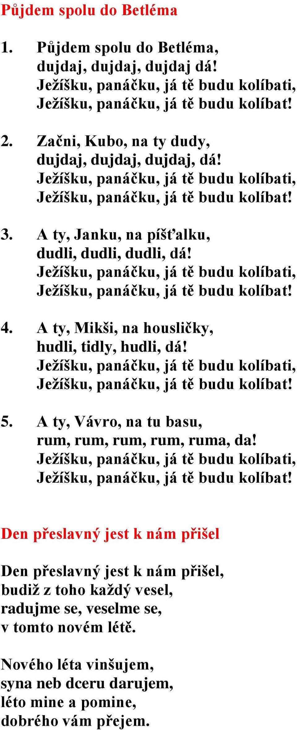 A ty, Mikši, na housličky, hudli, tidly, hudli, dá! 5. A ty, Vávro, na tu basu, rum, rum, rum, rum, ruma, da!