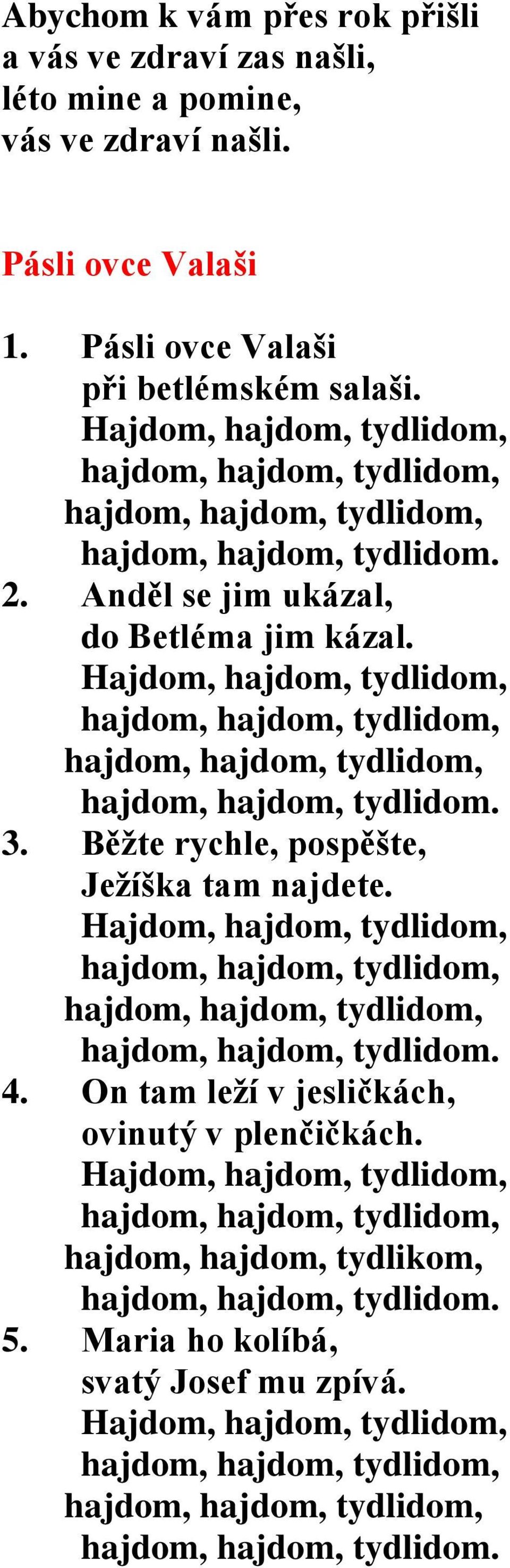 Anděl se jim ukázal, do Betléma jim kázal. 3. Běžte rychle, pospěšte, Ježíška tam najdete. 4.