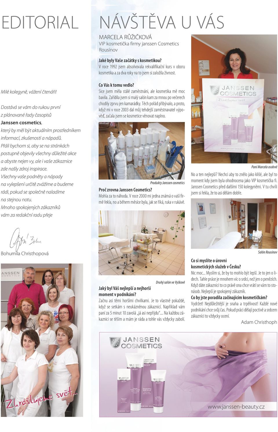Dostává se vám do rukou první z plánované řady časopisů Janssen cosmetics, který by měl být aktuálním prostředníkem informací, zkušeností a nápadů.