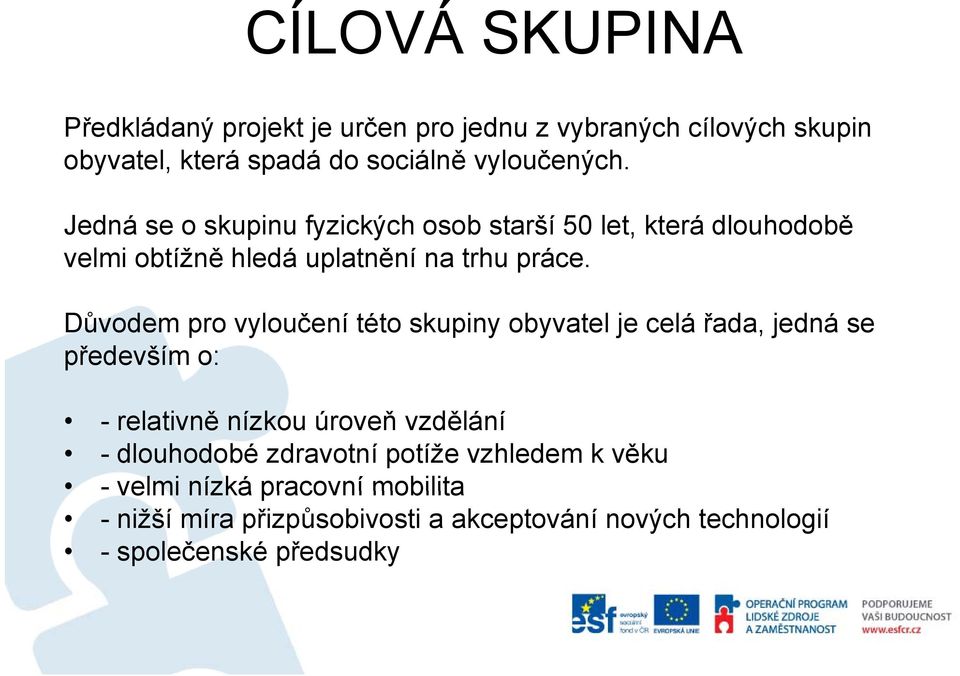 Důvodem pro vyloučení této skupiny obyvatel je celá řada, jedná se především o: - relativně nízkou úroveň vzdělání - dlouhodobé