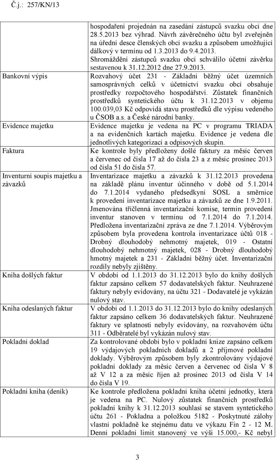 12.2012 dne 27.9.2013. Rozvahový účet 231 - Základní běžný účet územních samosprávných celků v účetnictví svazku obcí obsahuje prostředky rozpočtového hospodářství.