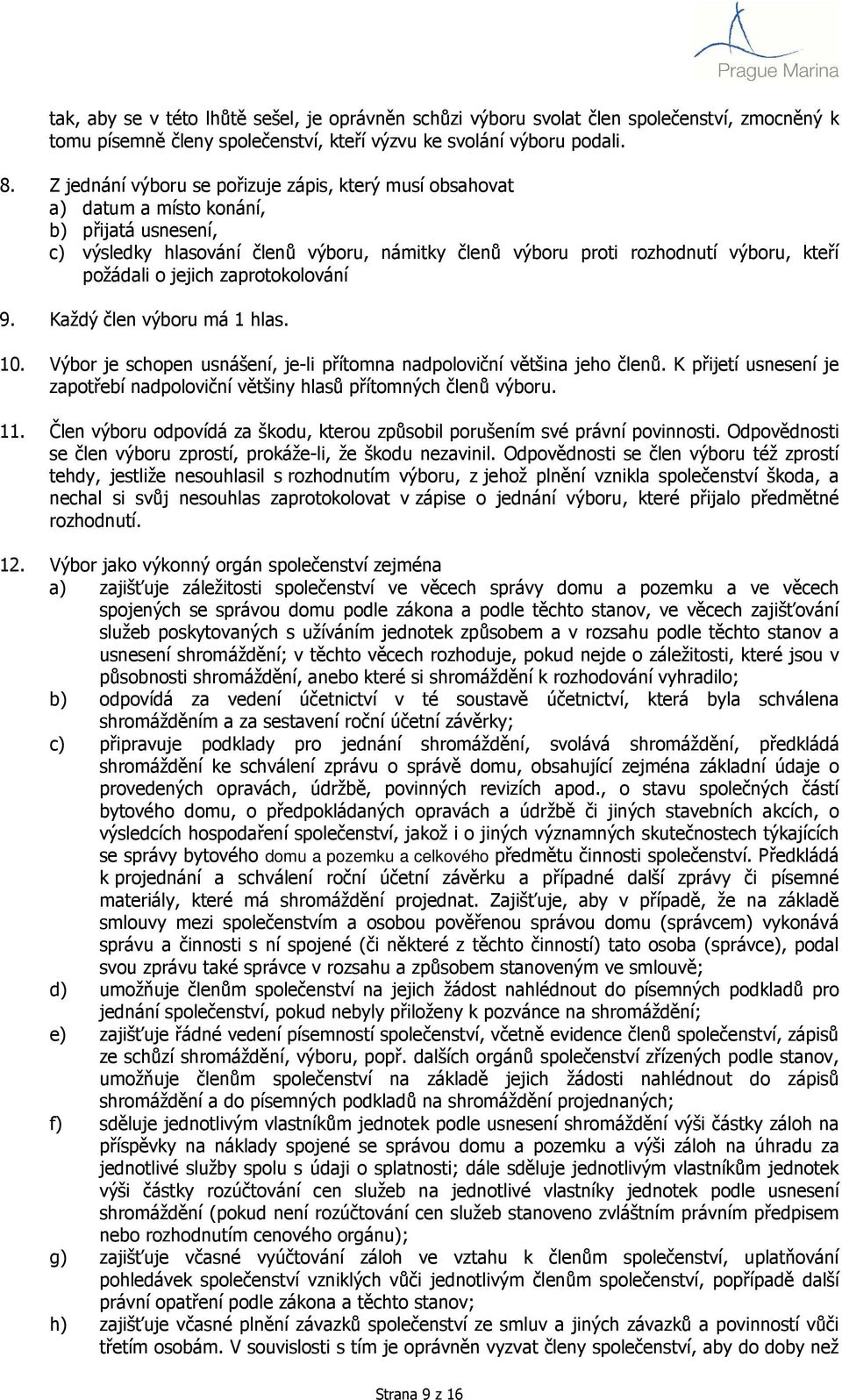 o jejich zaprotokolování 9. Každý člen výboru má 1 hlas. 10. Výbor je schopen usnášení, je-li přítomna nadpoloviční většina jeho členů.