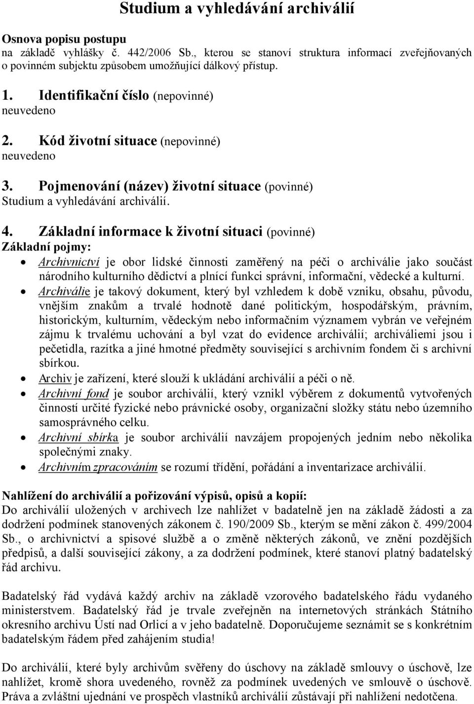 Kód životní situace (nepovinné) neuvedeno 3. Pojmenování (název) životní situace (povinné) Studium a vyhledávání archiválií. 4.