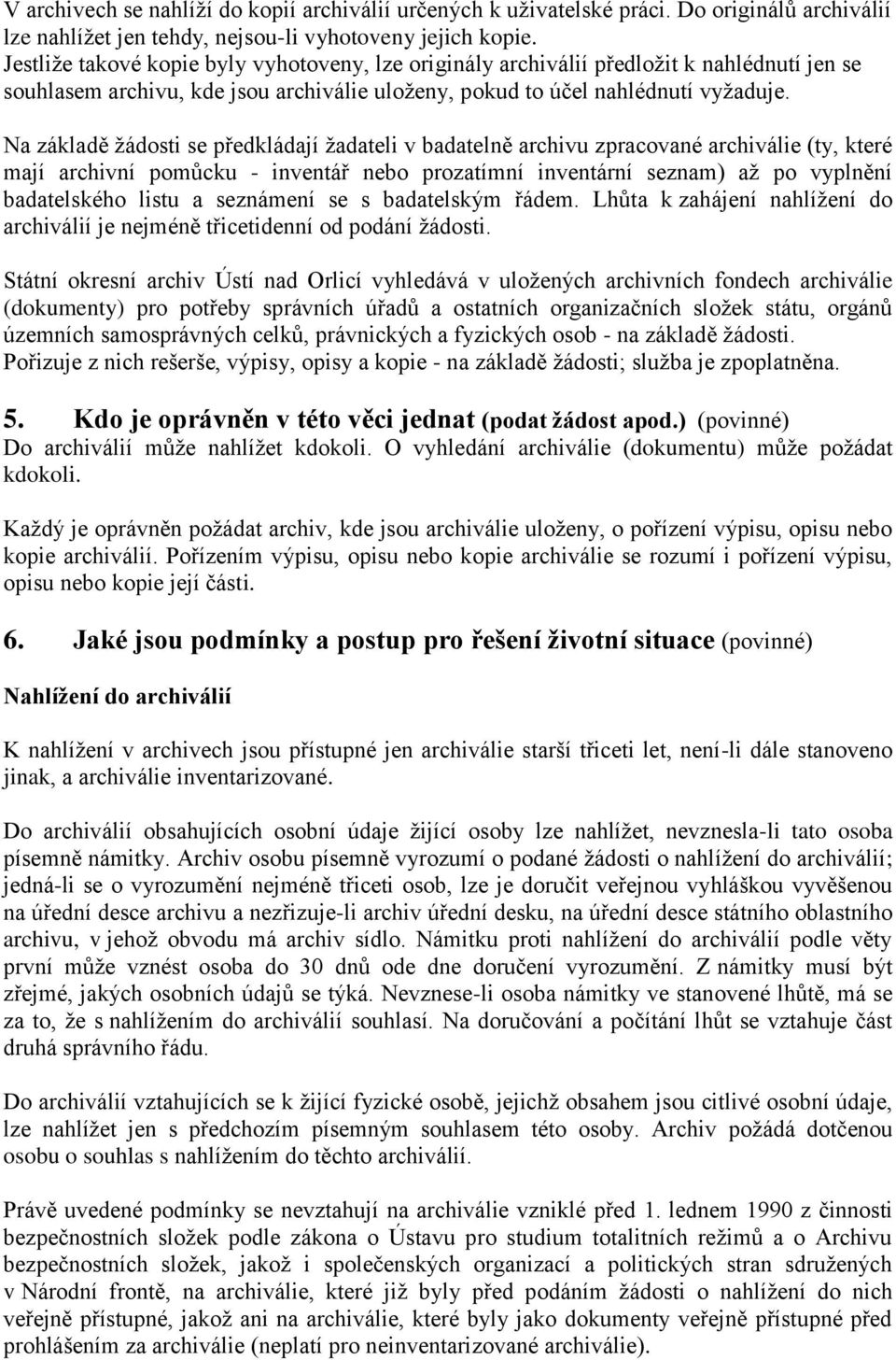 Na základě žádosti se předkládají žadateli v badatelně archivu zpracované archiválie (ty, které mají archivní pomůcku - inventář nebo prozatímní inventární seznam) až po vyplnění badatelského listu a