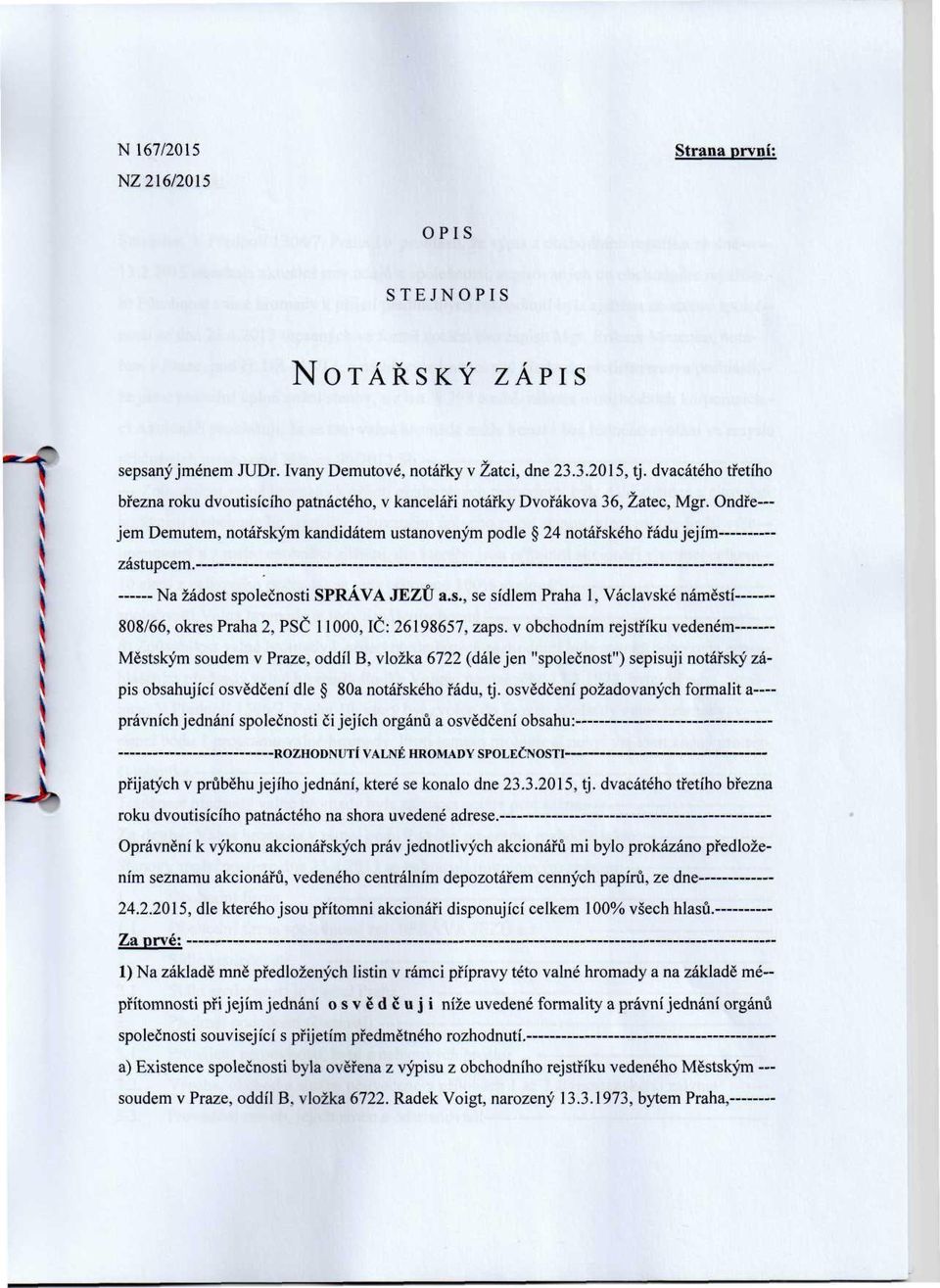 Na žádost společnosti SPRÁVA JEZŮ a.s., se sídlem Praha l, Václavské náměstí 808/66, okres Praha 2, PSČ 11000, IČ: 26198657, zaps.