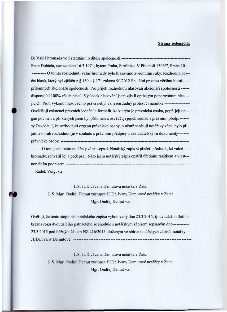 Rozhodný počet hlasů, který byl zjištěn z 169 a 171 zákona 90/2012 Sb., činí prostou většinu hlasů ----- přítomných akcionářů společnosti.