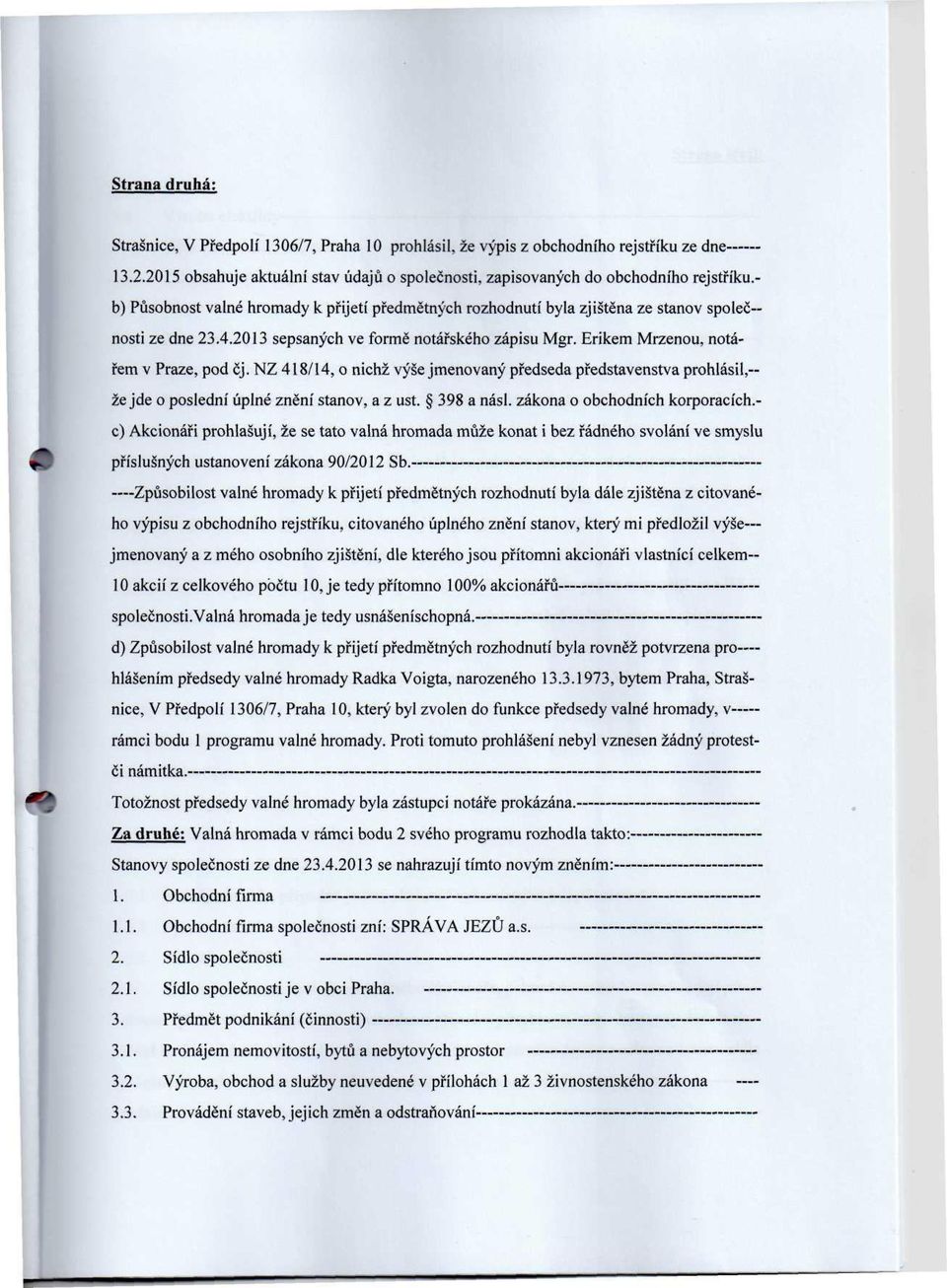 NZ 418/14, o nichž výše jmenovaný předseda představenstva prohlásil,-- že jde o poslední úplné znění stanov, a z úst. 398 a násl. zákona o obchodních korporacích.