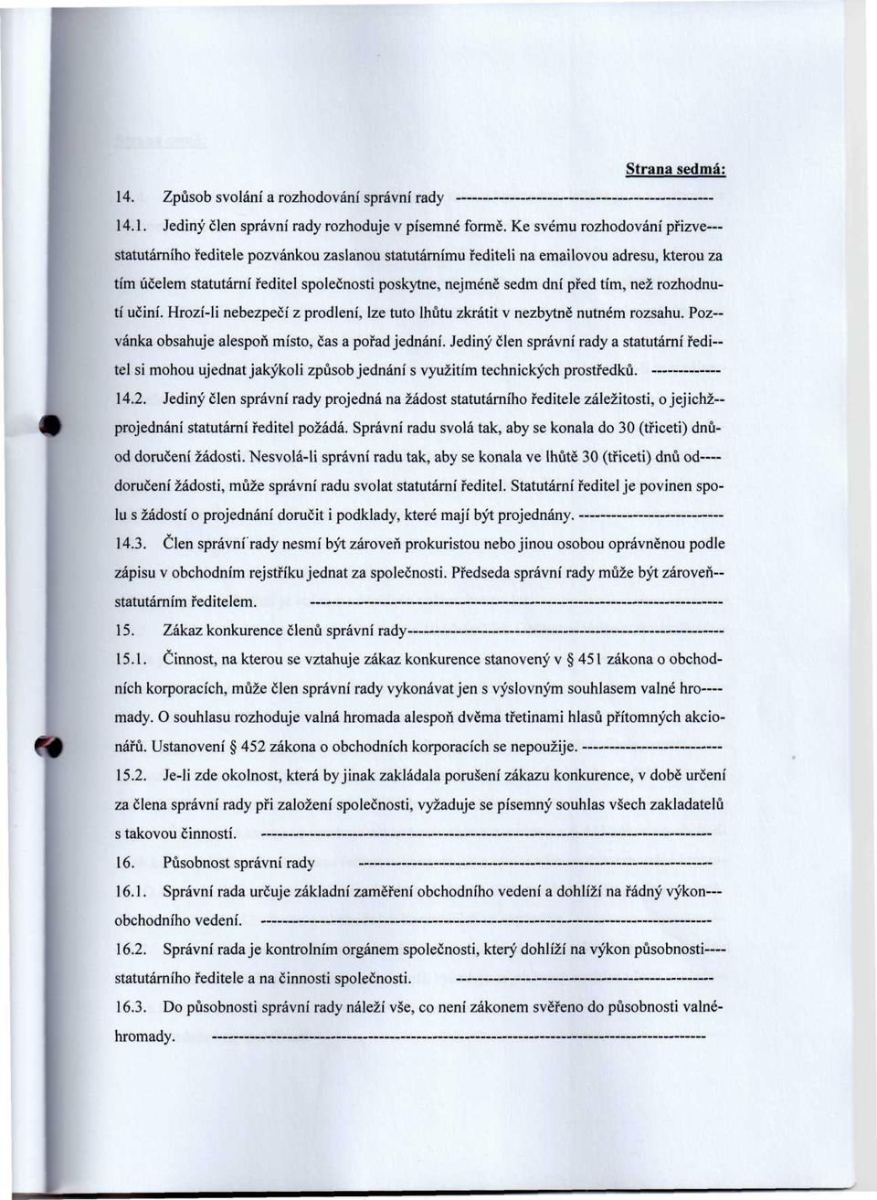 tím, než rozhodnutí učiní. Hrozí-li nebezpečí z prodlení, lze tuto lhůtu zkrátit v nezbytně nutném rozsahu. Pozvánka obsahuje alespoň místo, čas a pořad jednání.