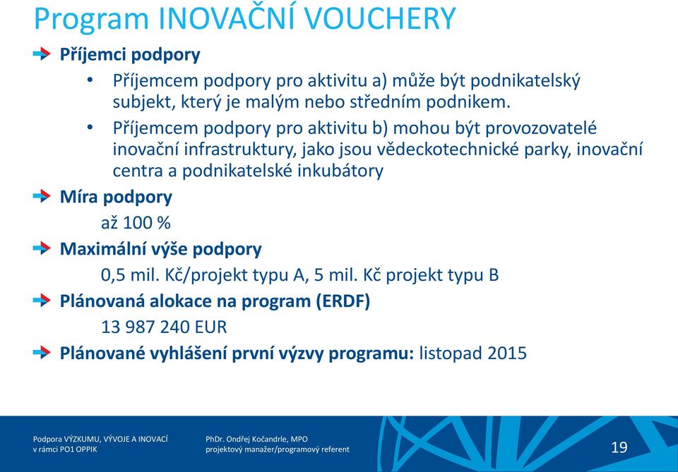 inkubátory Míra podpory až 100 % Maximální výše podpory 0,5 mil. Kč/projekt typu A, 5 mil.