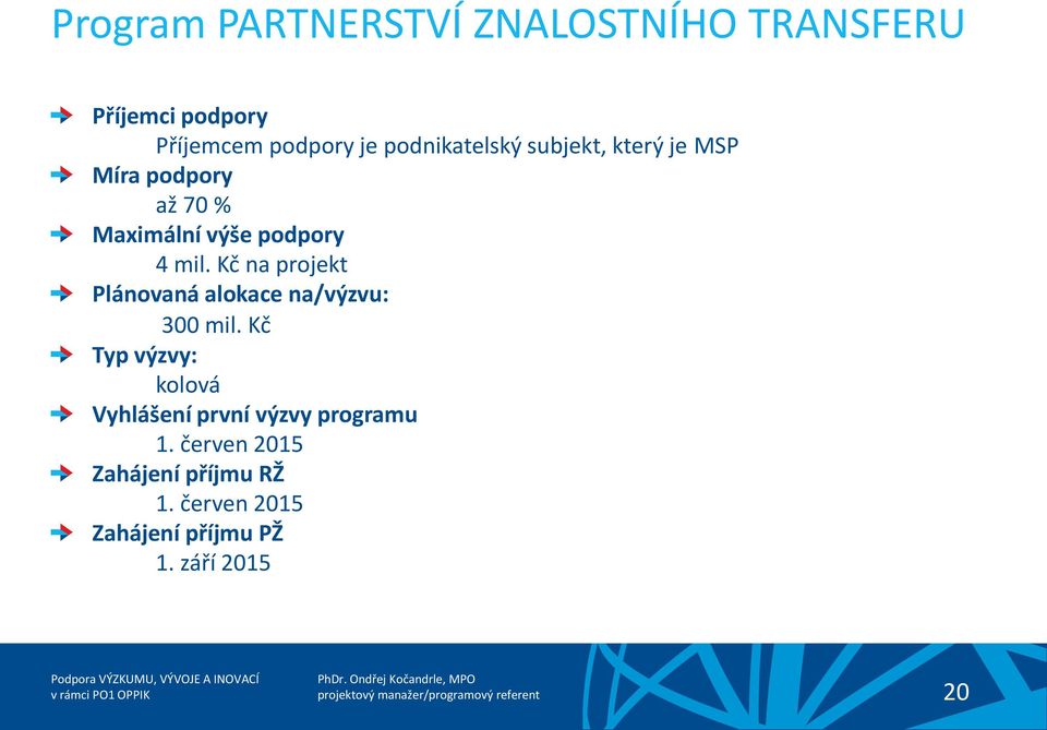 Kč Typ výzvy: kolová Vyhlášení první výzvy programu 1. červen 2015 Zahájení příjmu RŽ 1.