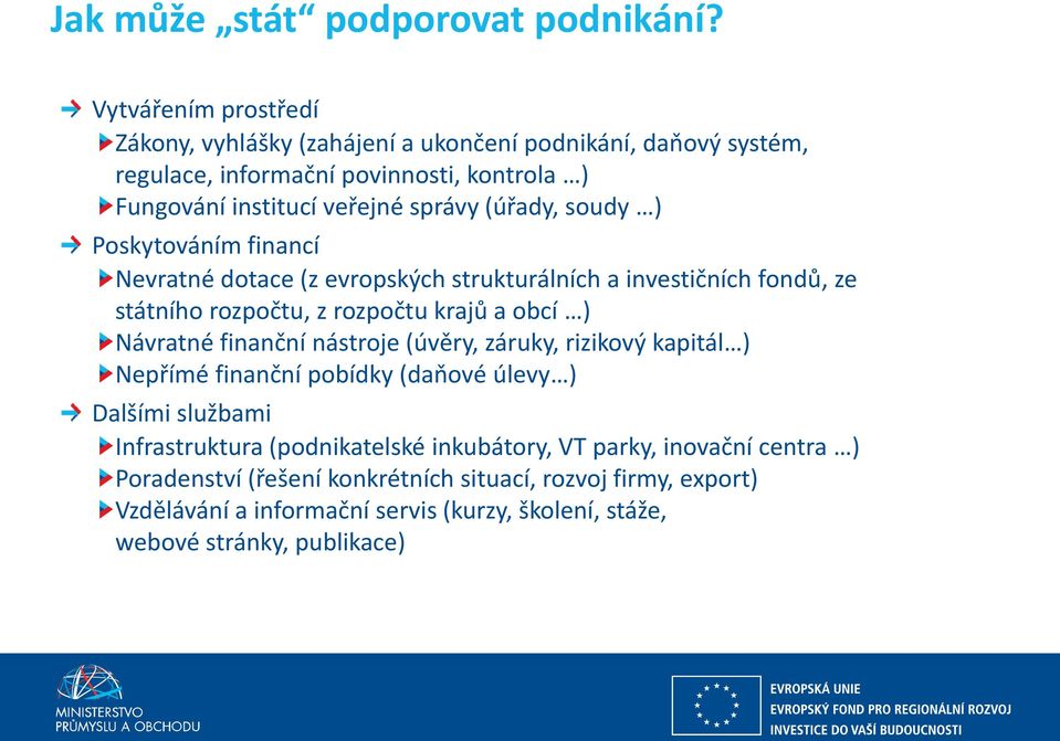 financí Nevratné dotace (z evropských strukturálních a investičních fondů, ze státního rozpočtu, z rozpočtu krajů a obcí ) Návratné finanční nástroje (úvěry, záruky, rizikový kapitál ) Nepřímé