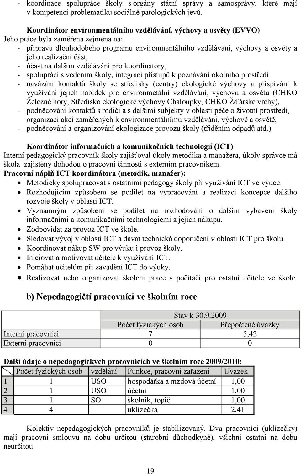 realizační část, - účast na dalším vzdělávání pro koordinátory, - spolupráci s vedením školy, integraci přístupů k poznávání okolního prostředí, - navázání kontaktů školy se středisky (centry)