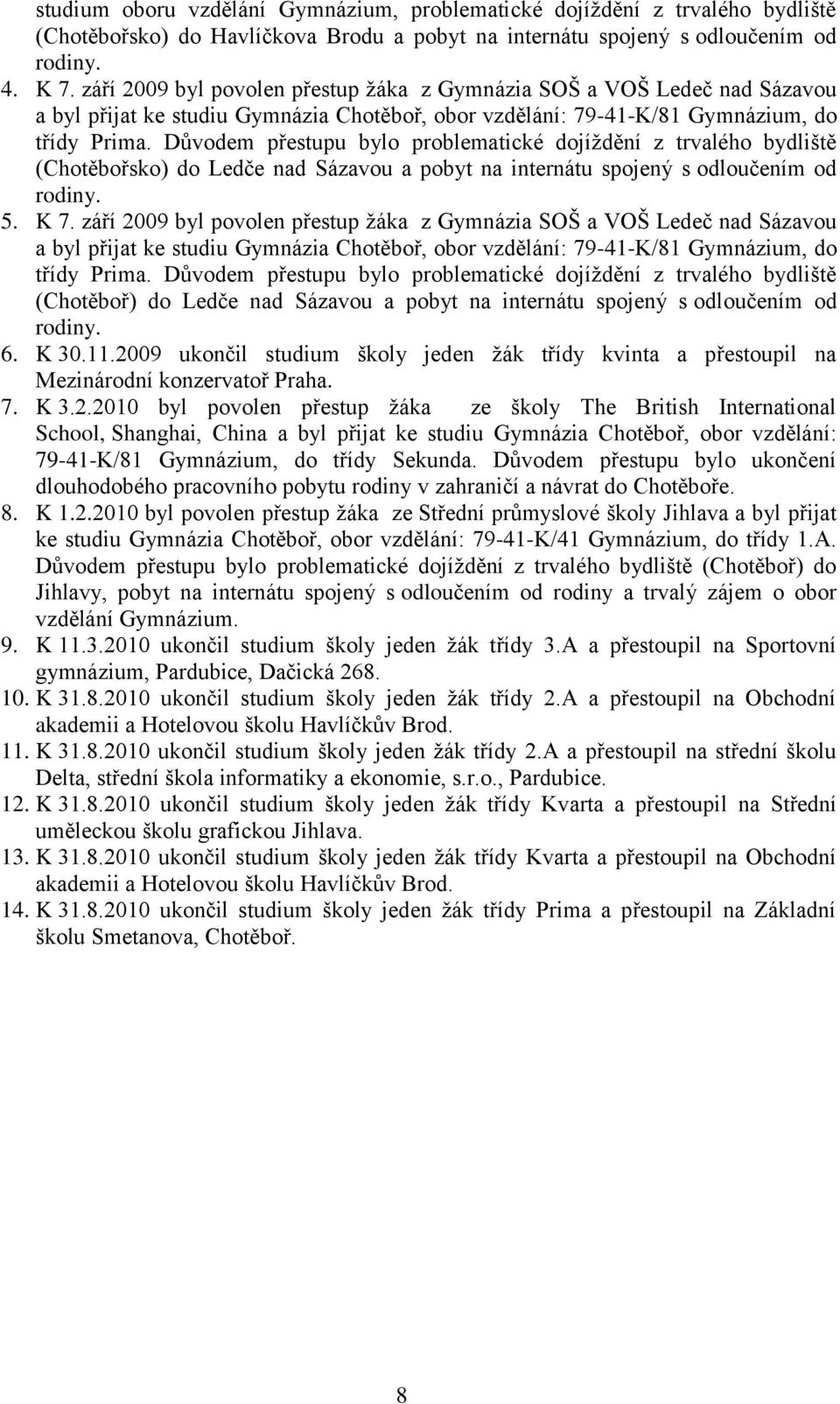 Důvodem přestupu bylo problematické dojíždění z trvalého bydliště (Chotěbořsko) do Ledče nad Sázavou a pobyt na internátu spojený s odloučením od rodiny. 5. K 7.