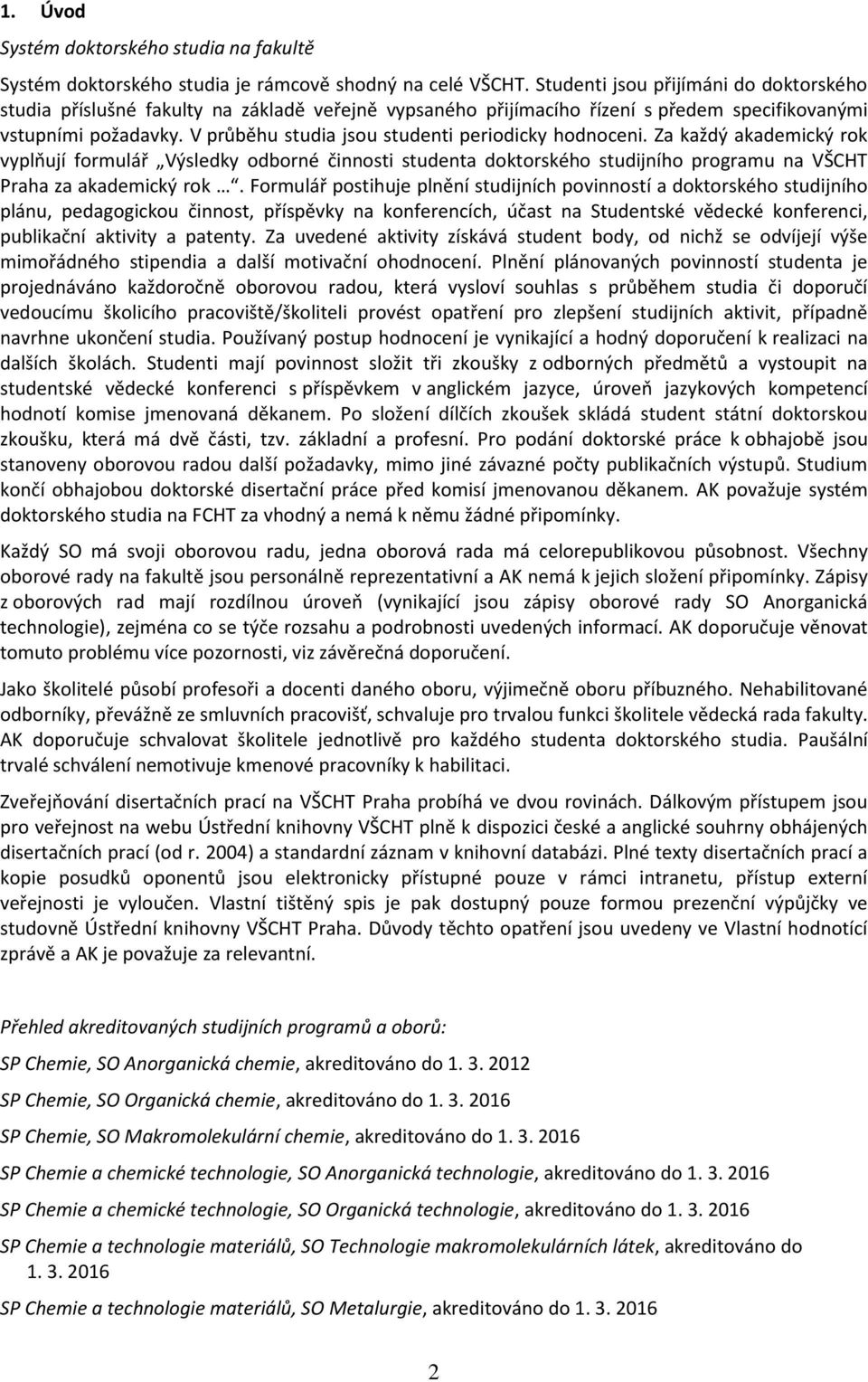 V průběhu studia jsou studenti periodicky hodnoceni. Za každý akademický rok vyplňují formulář Výsledky odborné činnosti studenta doktorského studijního programu na VŠCHT Praha za akademický rok.