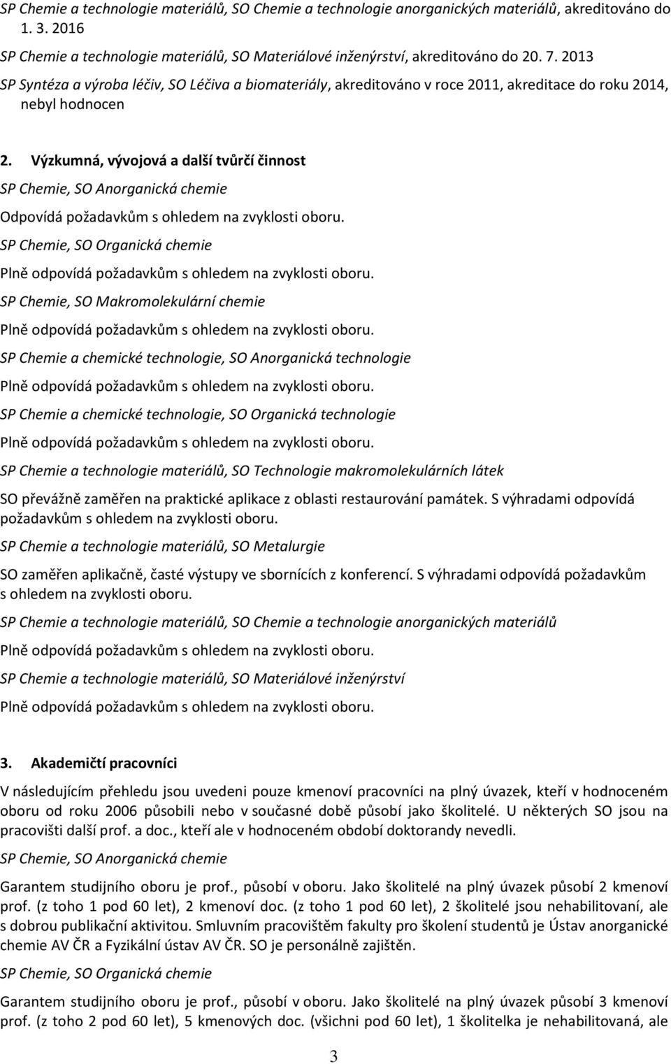 Výzkumná, vývojová a další tvůrčí činnost SP Chemie, SO Anorganická chemie Odpovídá požadavkům s ohledem na zvyklosti oboru.