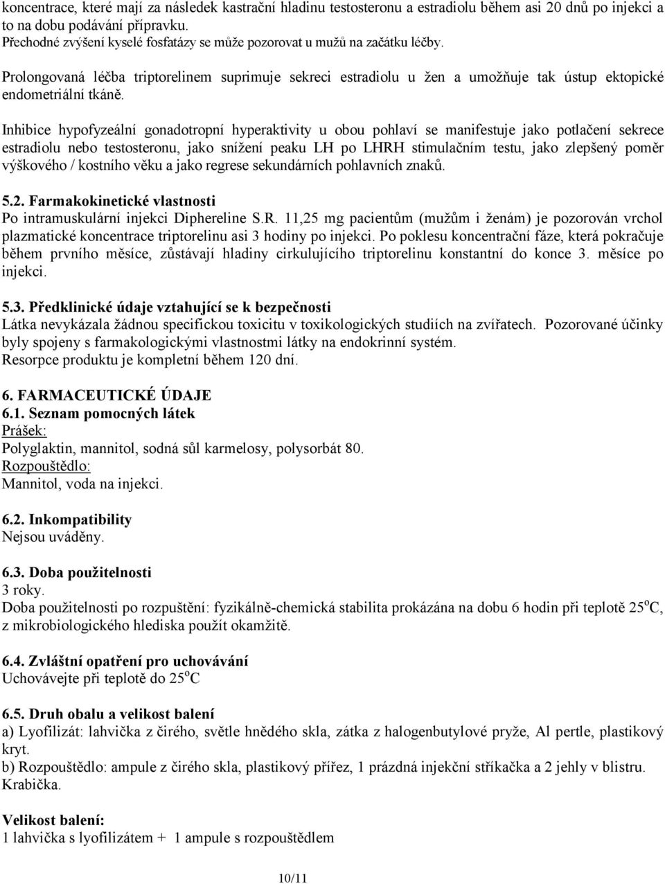 Inhibice hypofyzeální gonadotropní hyperaktivity u obou pohlaví se manifestuje jako potlačení sekrece estradiolu nebo testosteronu, jako snížení peaku LH po LHRH stimulačním testu, jako zlepšený