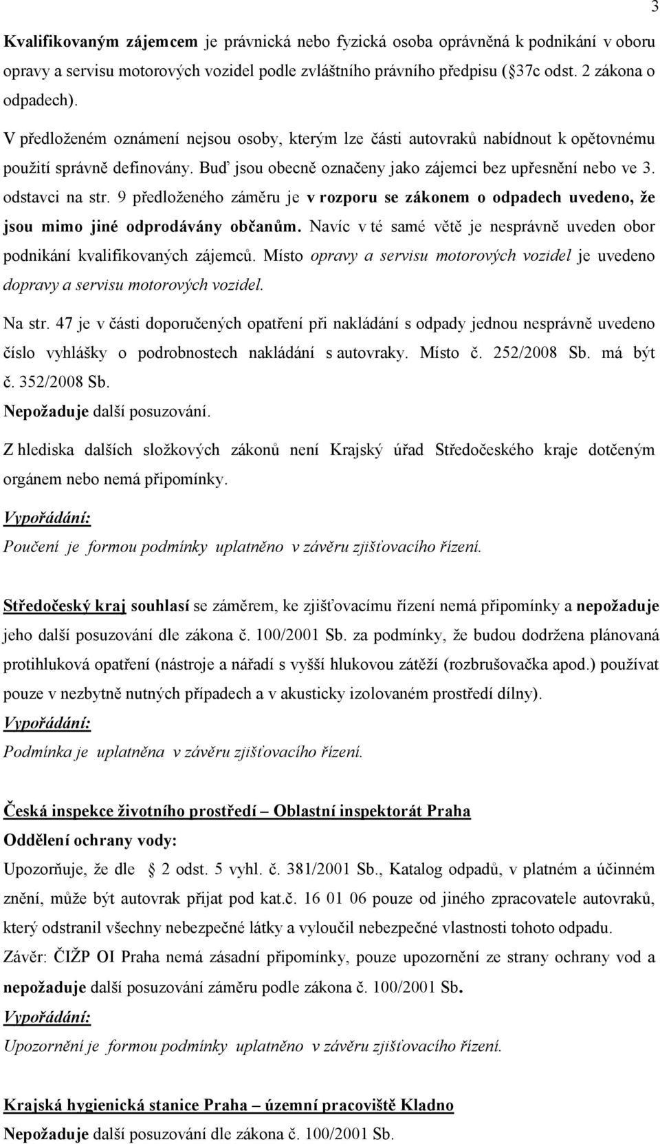 9 předloţeného záměru je v rozporu se zákonem o odpadech uvedeno, ţe jsou mimo jiné odprodávány občanům. Navíc v té samé větě je nesprávně uveden obor podnikání kvalifikovaných zájemců.