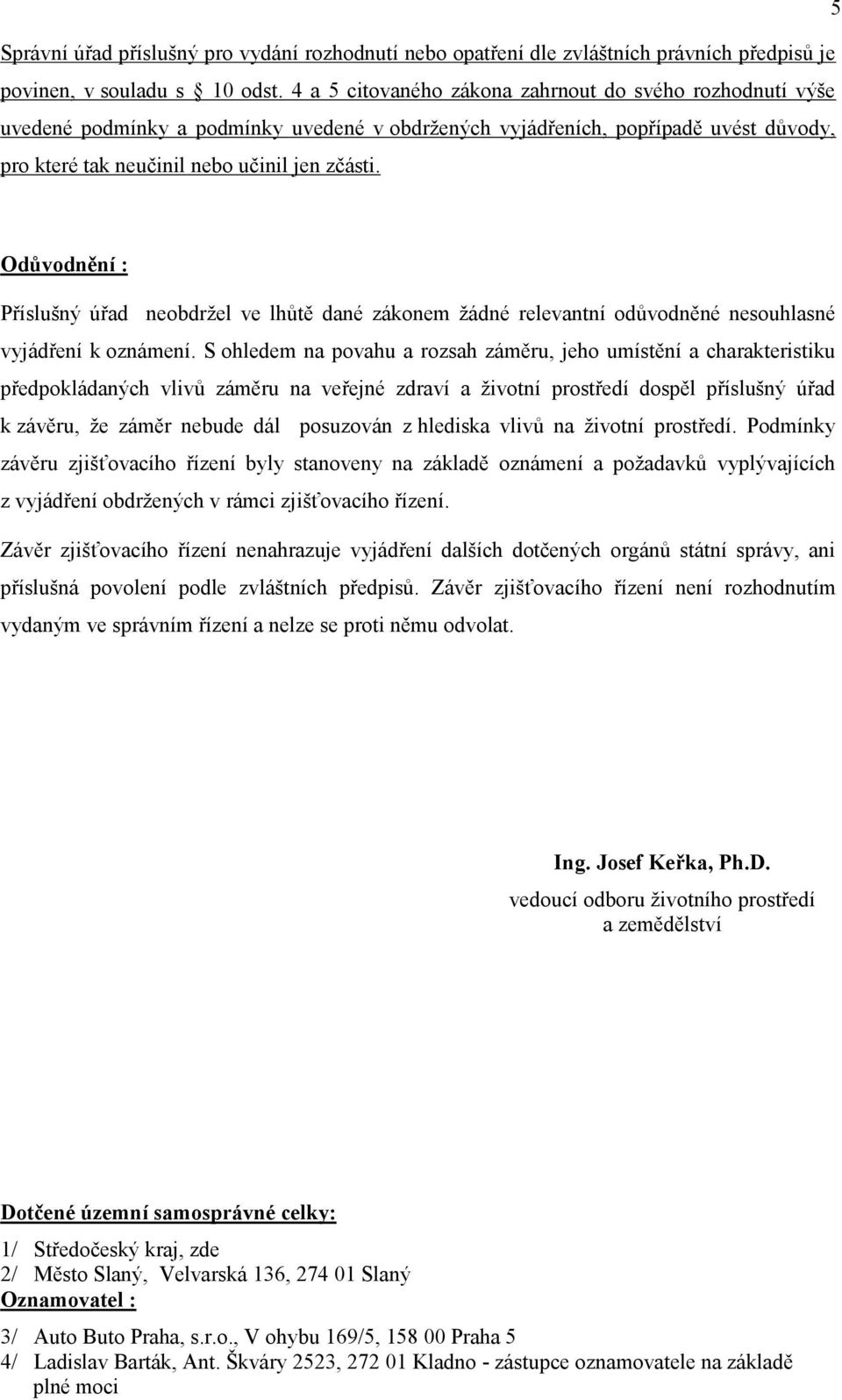 Odůvodnění : Příslušný úřad neobdrţel ve lhůtě dané zákonem ţádné relevantní odůvodněné nesouhlasné vyjádření k oznámení.