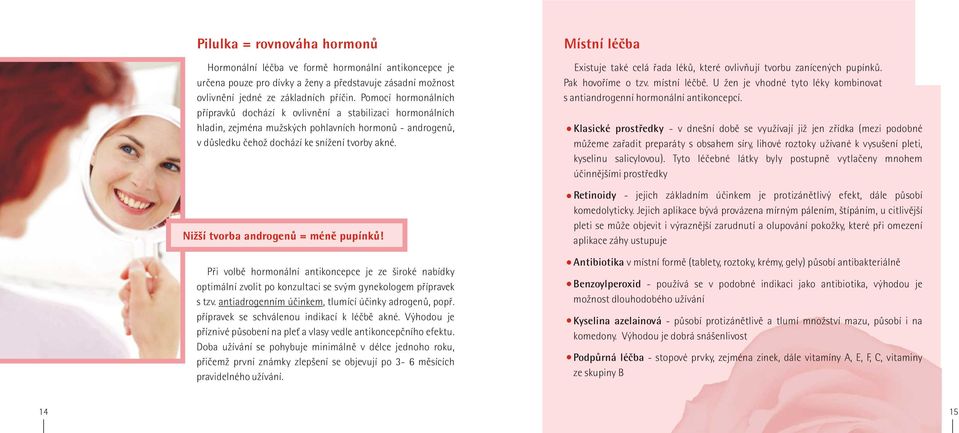 Nižší tvorba androgenù = ménì pupínkù! Pøi volbì hormonální antikoncepce je ze široké nabídky optimální zvolit po konzultaci se svým gynekologem pøípravek s tzv.