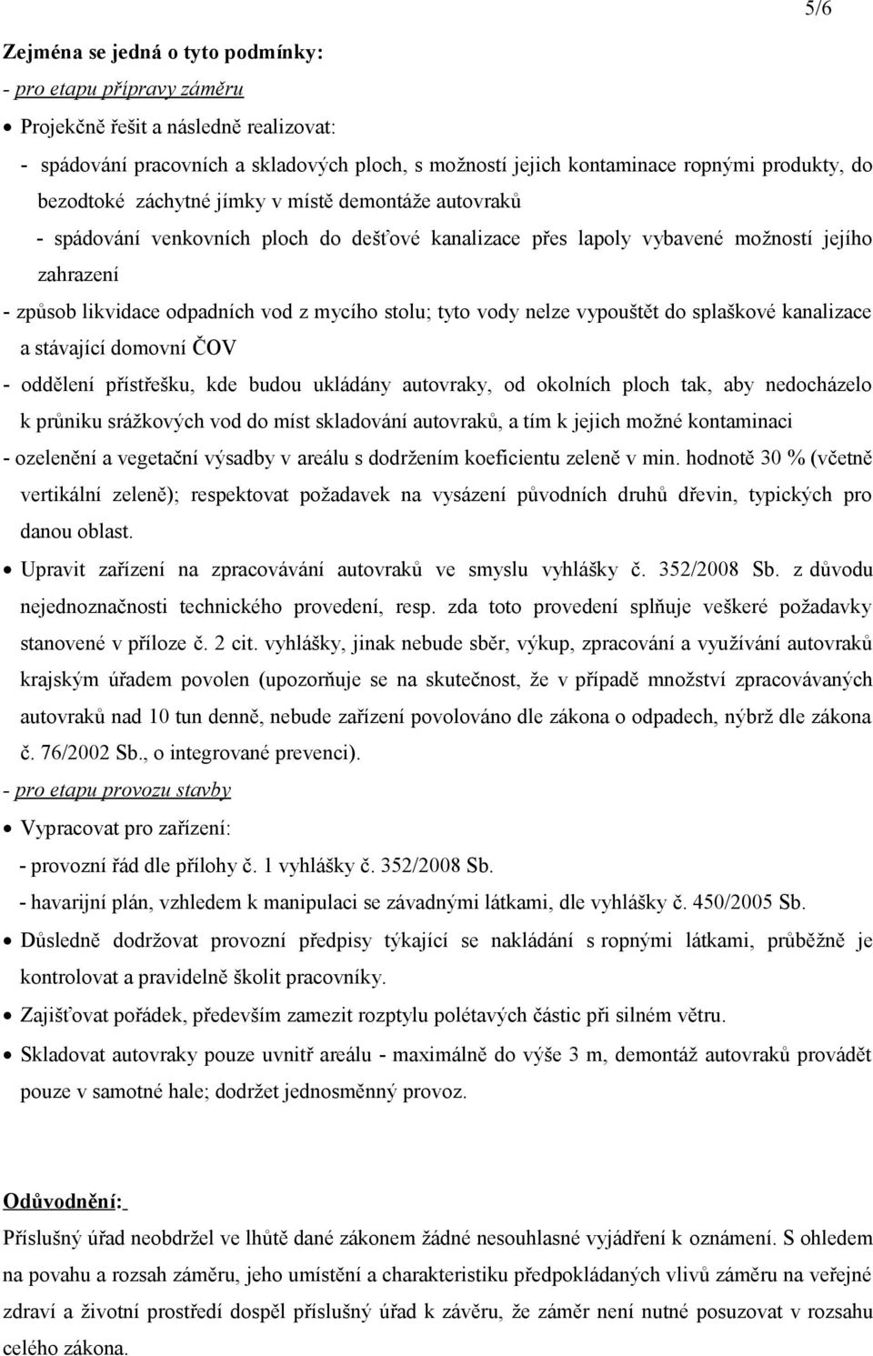 tyto vody nelze vypouštět do splaškové kanalizace a stávající domovní ČOV - oddělení přístřešku, kde budou ukládány autovraky, od okolních ploch tak, aby nedocházelo k průniku srážkových vod do míst