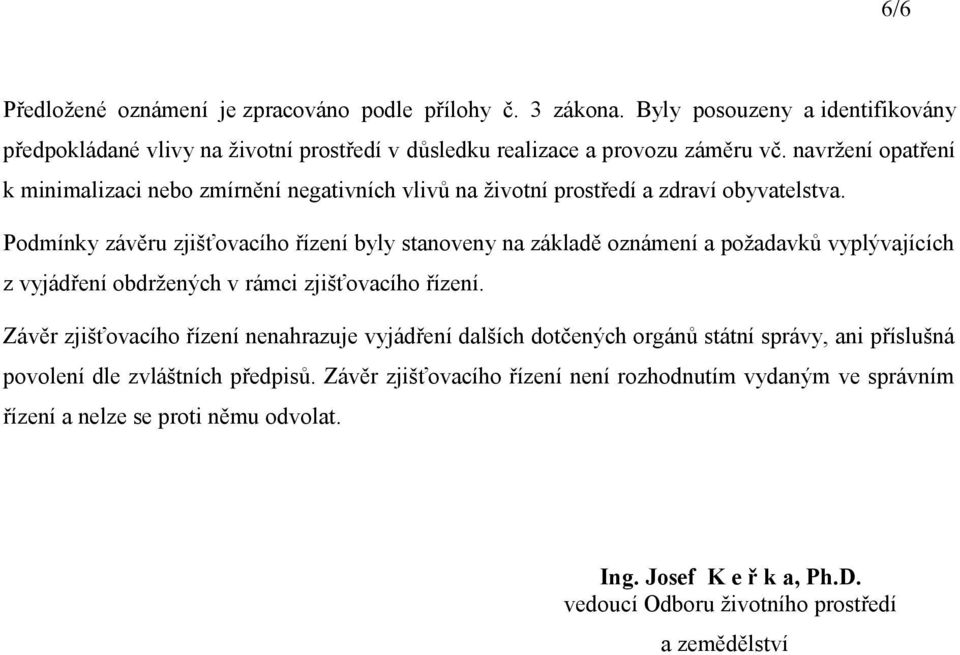 Podmínky závěru zjišťovacího řízení byly stanoveny na základě oznámení a požadavků vyplývajících z vyjádření obdržených v rámci zjišťovacího řízení.