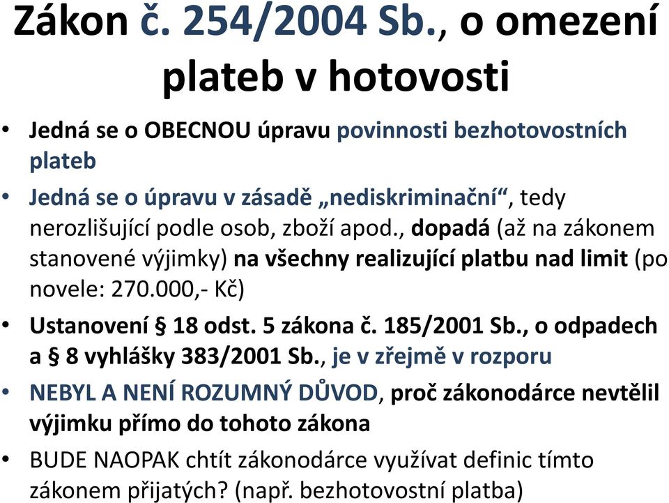 nerozlišující podle osob, zboží apod., dopadá (až na zákonem stanovené výjimky) na všechny realizující platbu nad limit (po novele: 270.