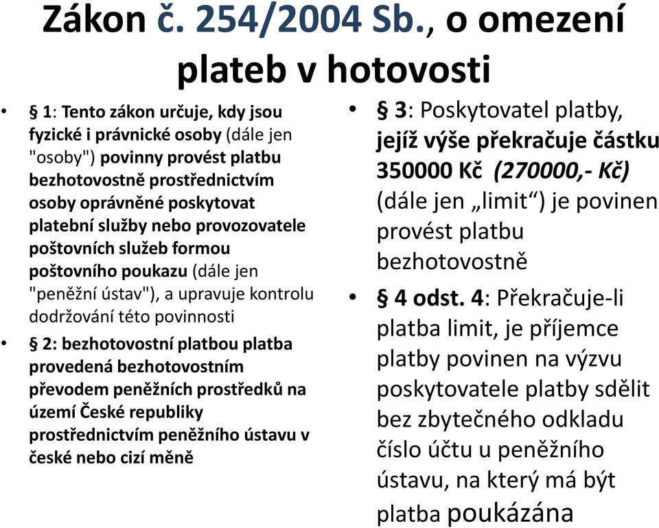 provozovatele poštovních služeb formou poštovního poukazu (dále jen "peněžní ústav"), a upravuje kontrolu dodržování této povinnosti 2: bezhotovostní platbou platba provedená bezhotovostním převodem