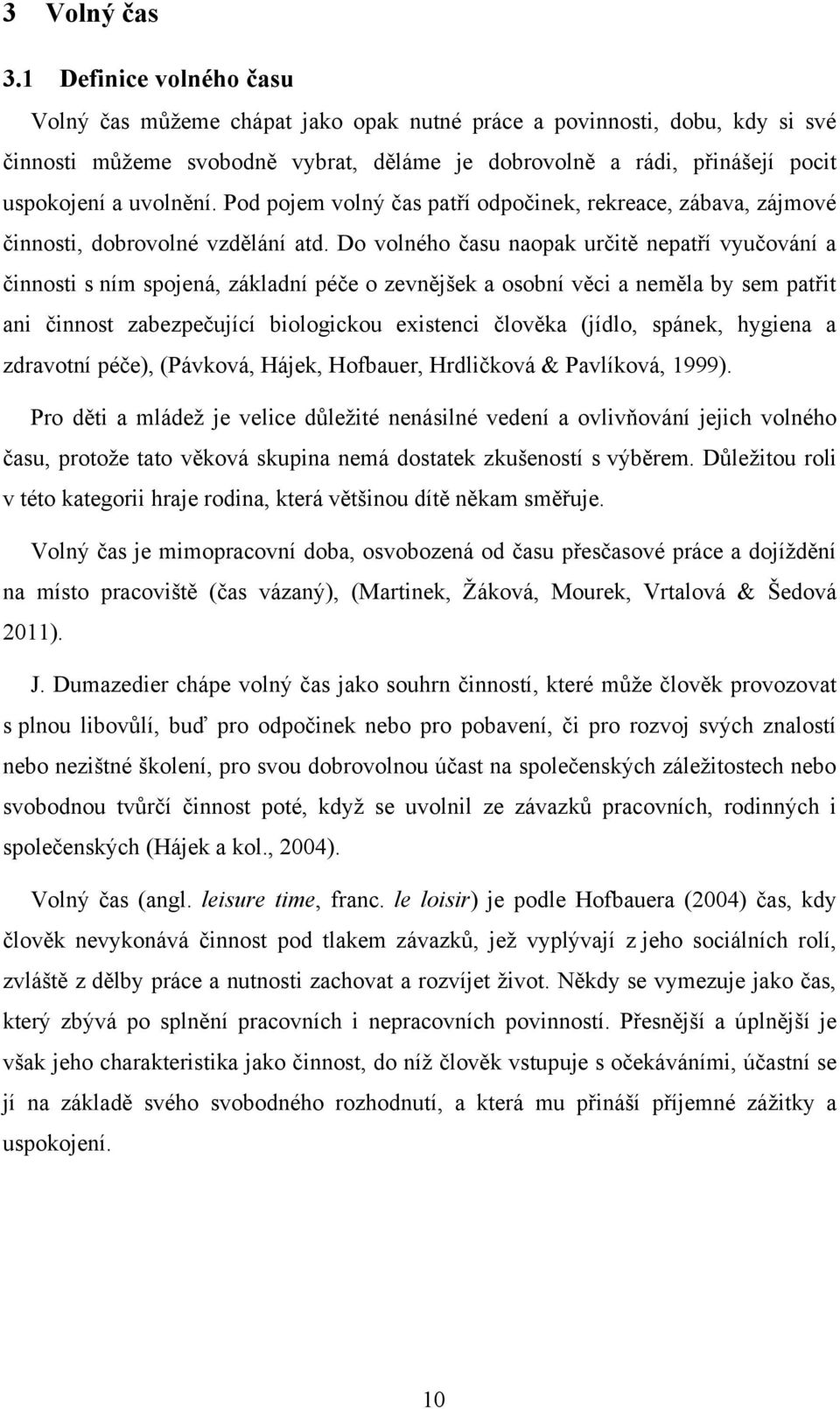 uvolnění. Pod pojem volný čas patří odpočinek, rekreace, zábava, zájmové činnosti, dobrovolné vzdělání atd.