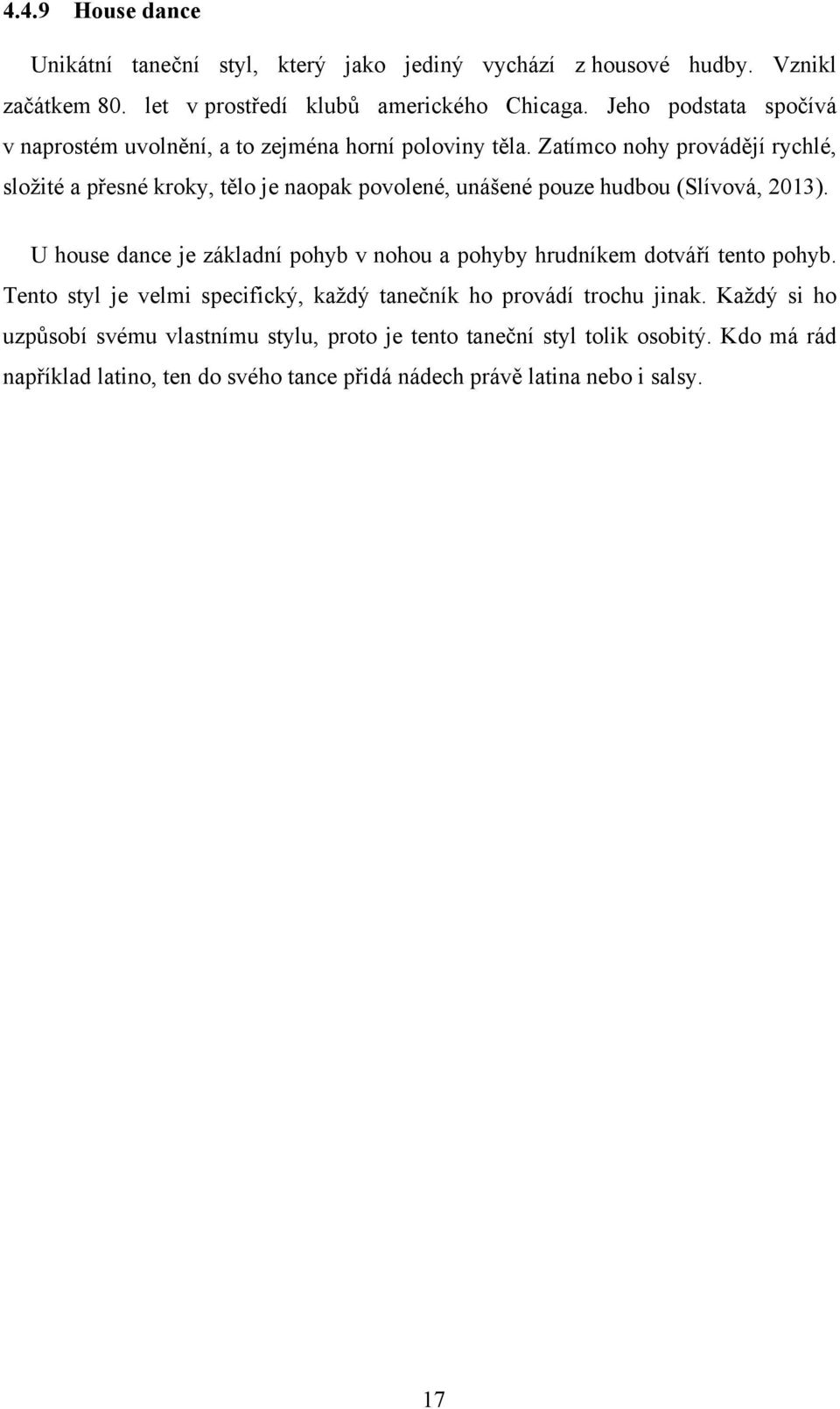 Zatímco nohy provádějí rychlé, sloţité a přesné kroky, tělo je naopak povolené, unášené pouze hudbou (Slívová, 2013).