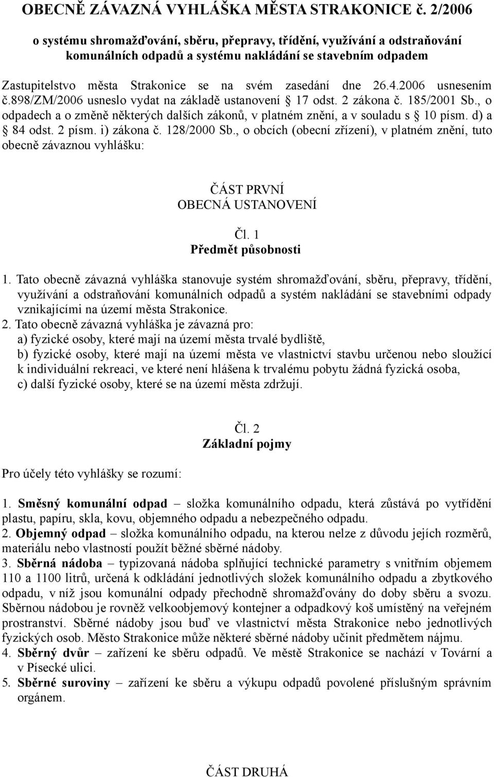 26.4.2006 usnesením č.898/zm/2006 usneslo vydat na základě ustanovení 17 odst. 2 zákona č. 185/2001 Sb., o odpadech a o změně některých dalších zákonů, v platném znění, a v souladu s 10 písm.