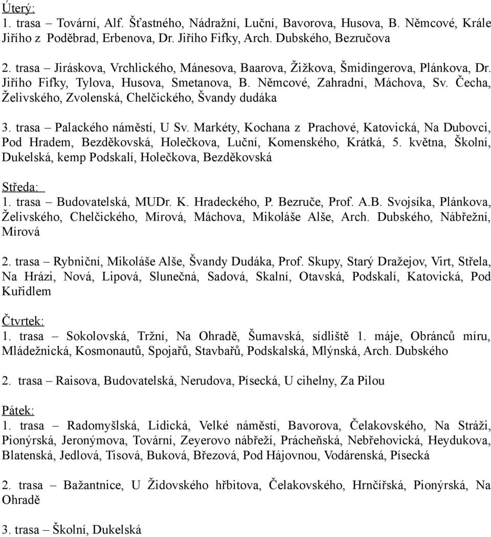 Čecha, Želivského, Zvolenská, Chelčického, Švandy dudáka 3. trasa Palackého náměstí, U Sv.