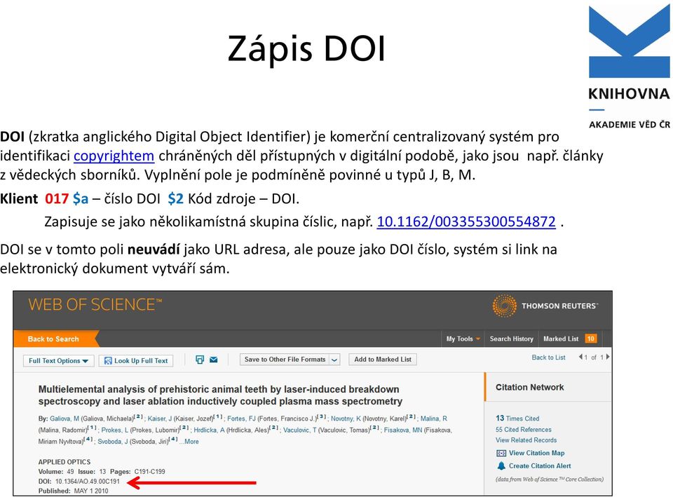 Vyplnění pole je podmíněně povinné u typů J, B, M. Klient 017 $a číslo DOI $2 Kód zdroje DOI.