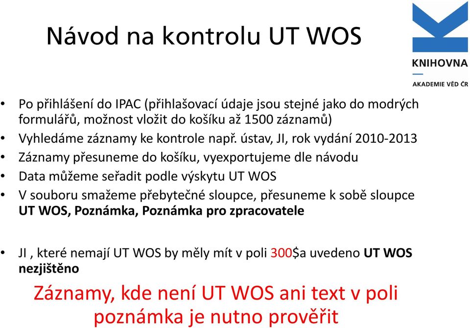 ústav, JI, rok vydání 2010-2013 Záznamy přesuneme do košíku, vyexportujeme dle návodu Data můžeme seřadit podle výskytu UT WOS V souboru