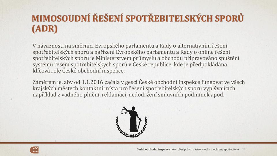 sporů v České republice, kde je předpokládána klíčová role České obchodní inspekce. Záměrem je, aby od 1.