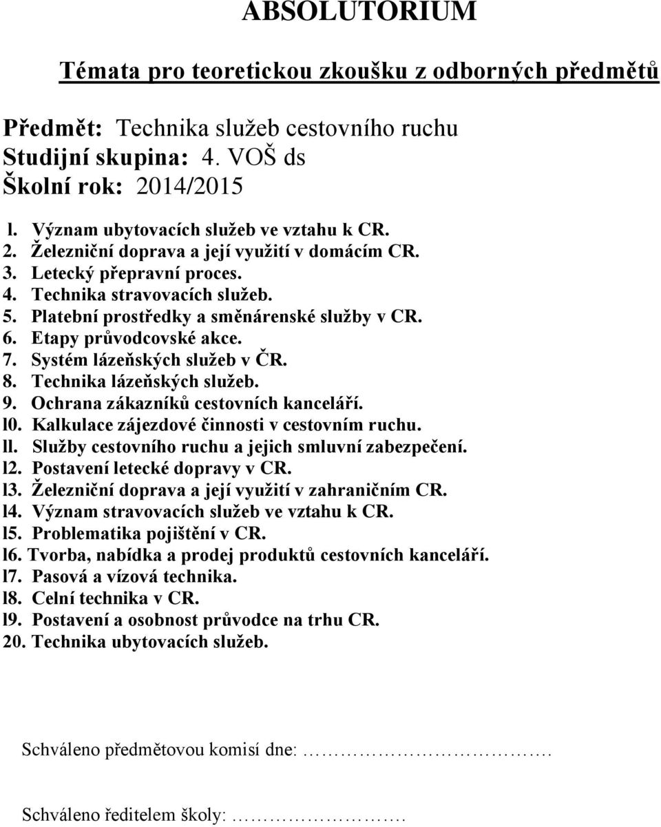 Platební prostředky a směnárenské služby v CR. 6. Etapy průvodcovské akce. 7. Systém lázeňských služeb v ČR. 8. Technika lázeňských služeb. 9. Ochrana zákazníků cestovních kanceláří. l0.