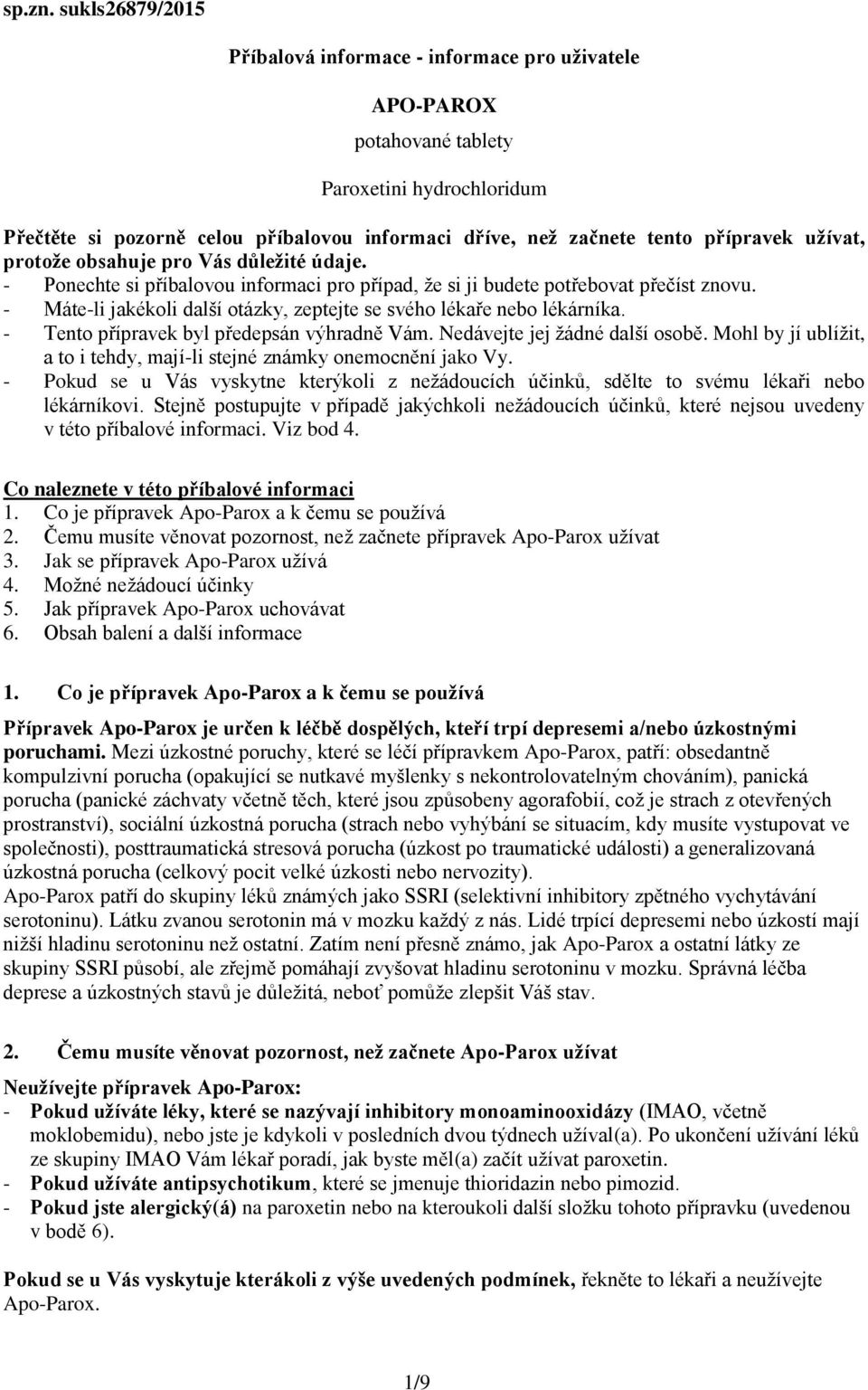 užívat, protože obsahuje pro Vás důležité údaje. - Ponechte si příbalovou informaci pro případ, že si ji budete potřebovat přečíst znovu.