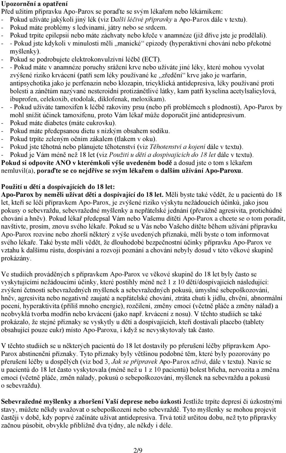 - - Pokud jste kdykoli v minulosti měli manické epizody (hyperaktivní chování nebo překotné myšlenky). - Pokud se podrobujete elektrokonvulzívní léčbě (ECT).
